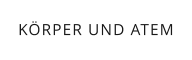 KÖRPER UND ATEM